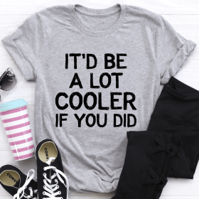 It'd Be A Lot Cooler If You Did T-Shirt (Color: Athletic Heather)