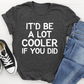 It'd Be A Lot Cooler If You Did T-Shirt (Color: Dark Grey Heather)