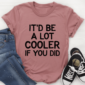 It'd Be A Lot Cooler If You Did T-Shirt (Color: Mauve)