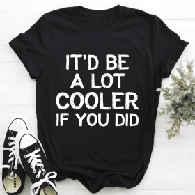 It'd Be A Lot Cooler If You Did T-Shirt (Color: Black Heather)